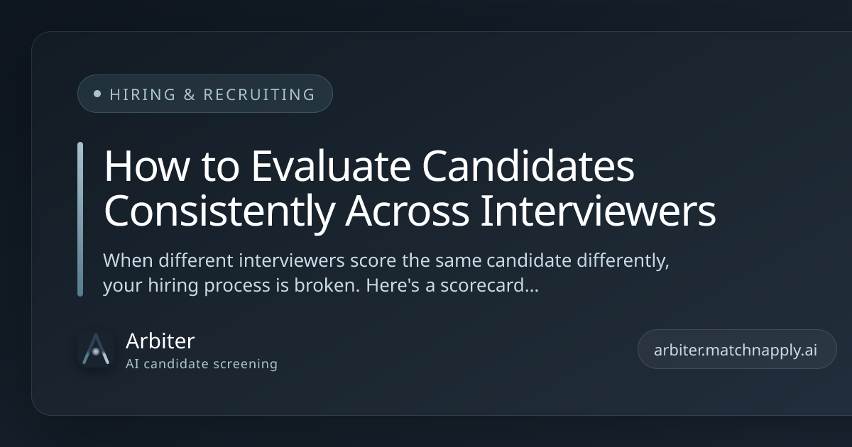 How to Evaluate Candidates Consistently Across Interviewers